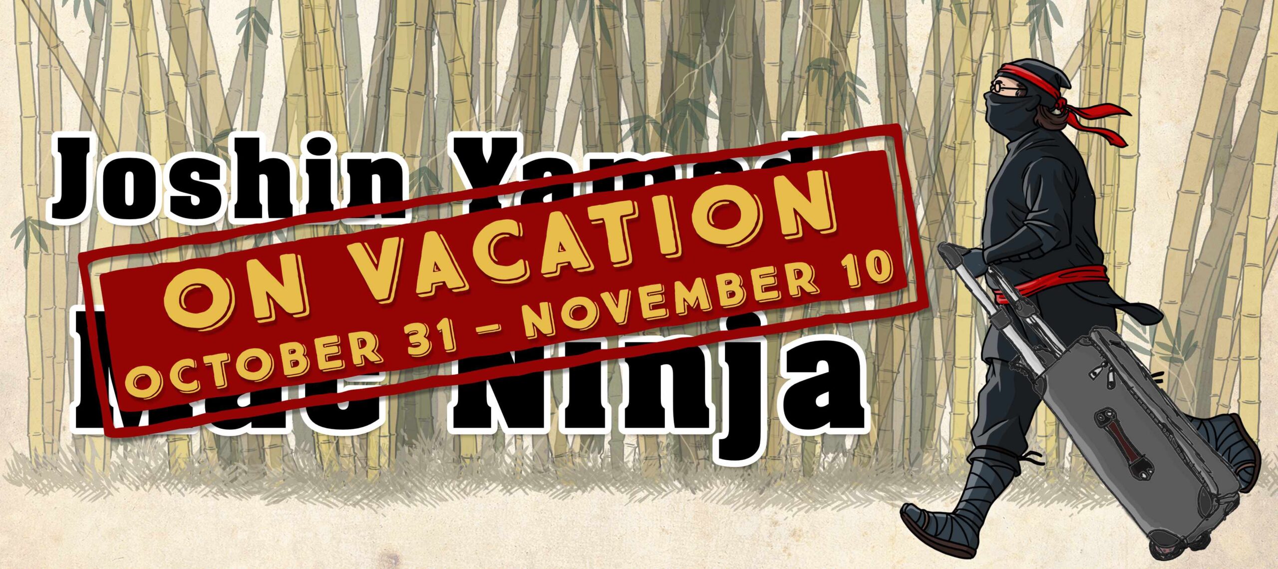 A Japanese stealthy warrior is running in a bamboo forest with a rolling suitcase, while a banner reads On Vacation from October 31 to November 10.